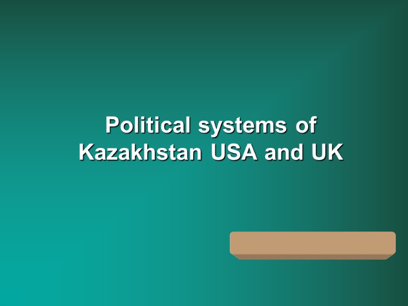 Political systems of  Kazakhstan USA and UK